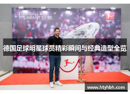 德国足球明星球员精彩瞬间与经典造型全览