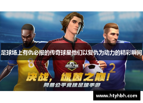 足球场上有仇必报的传奇球星他们以复仇为动力的精彩瞬间
